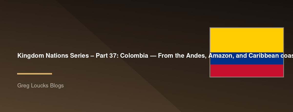 🌎 Kingdom Nations Series – Part 37: 🇨🇴 Colombia — From the Andes, Amazon, and Caribbean coast through the Muisca and Tairona civilizations, Spanish colonization, independence under Simón Bolívar, modern democracy, the growth of Christianity, and God's 