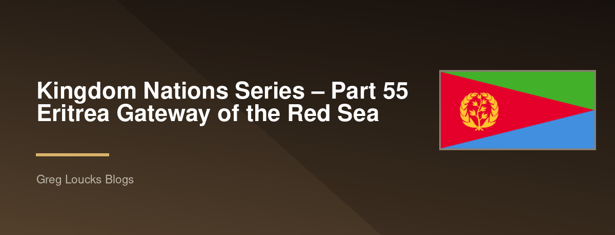 🌎 Kingdom Nations Series – Part 55 🇪🇷 Eritrea Gateway of the Red Sea