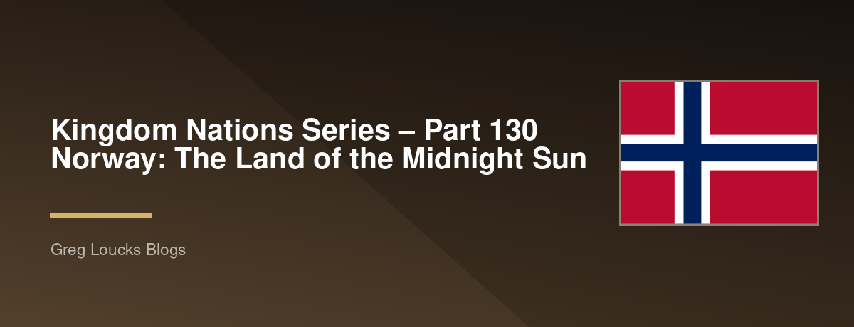 🌎 Kingdom Nations Series – Part 130 🇳🇴 Norway: The Land of the Midnight Sun