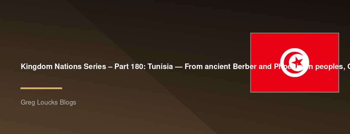 🌎 Kingdom Nations Series – Part 180: 🇹🇳 Tunisia — From ancient Berber and Phoenician peoples, Carthage, Hannibal, Rome, Byzantine Africa, Arab conquest, Islam, Kairouan, the Aghlabids, Fatimids, Zirids, Almohads, Hafsids, Ottoman Tunisia, the Husainid