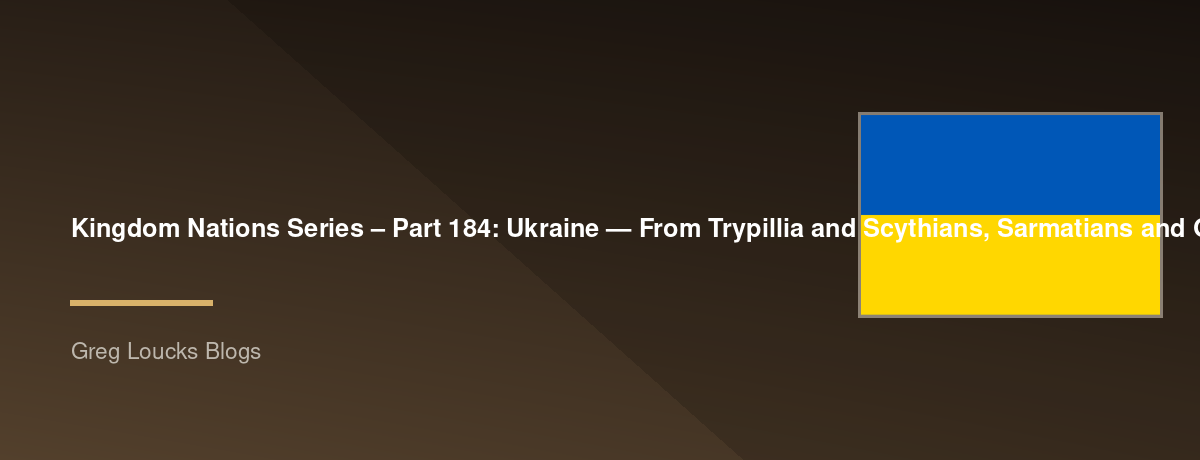 🌎 Kingdom Nations Series – Part 184: 🇺🇦 Ukraine — From Trypillia and Scythians, Sarmatians and Greek colonies, Kyivan Rus', Volodymyr the Great, Christianization, the Cossacks, the Crimean Khanate, the Polish-Lithuanian Commonwealth, the Hetmanate