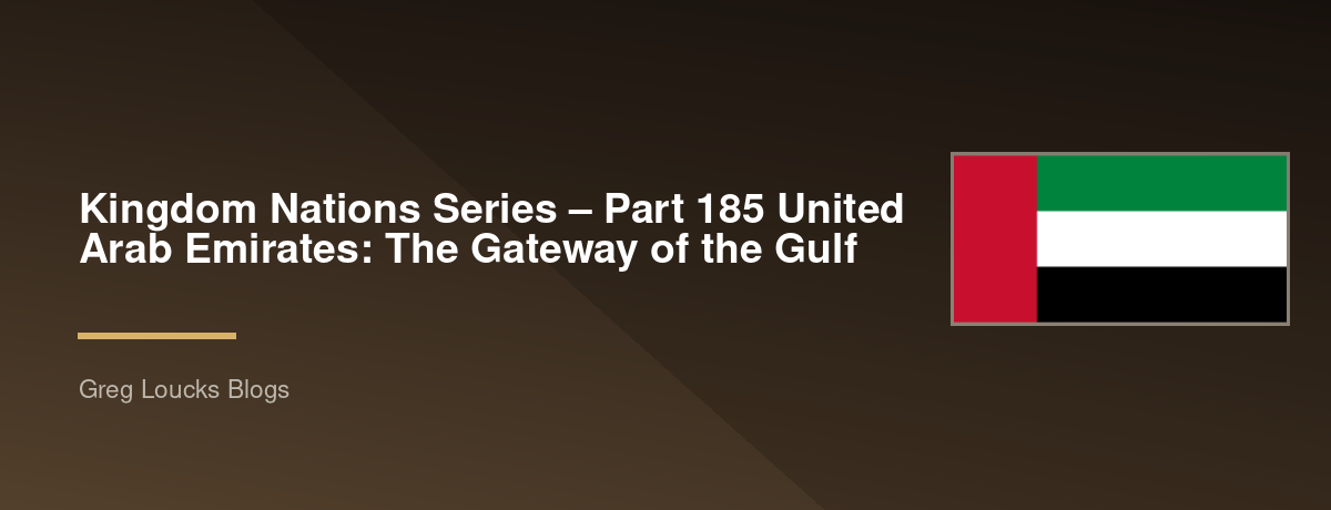 🌎 Kingdom Nations Series – Part 185 🇦🇪 United Arab Emirates: The Gateway of the Gulf