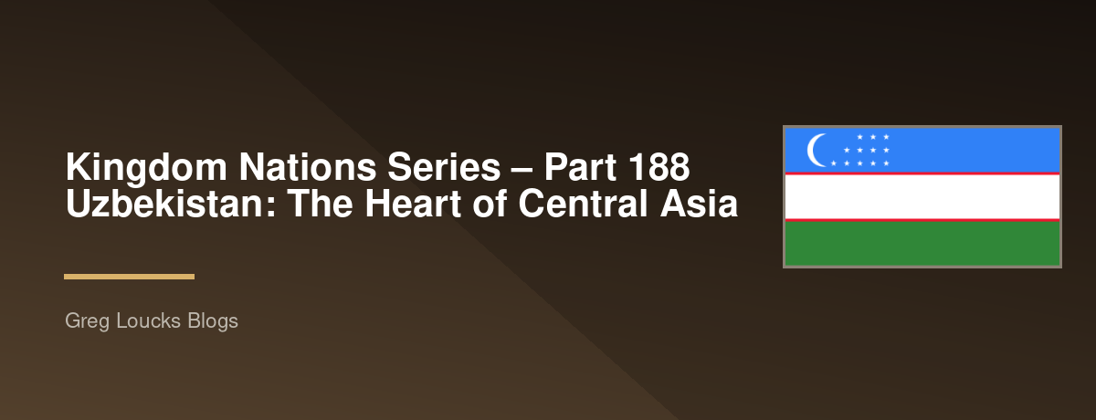 🌎 Kingdom Nations Series – Part 188 🇺🇿 Uzbekistan: The Heart of Central Asia