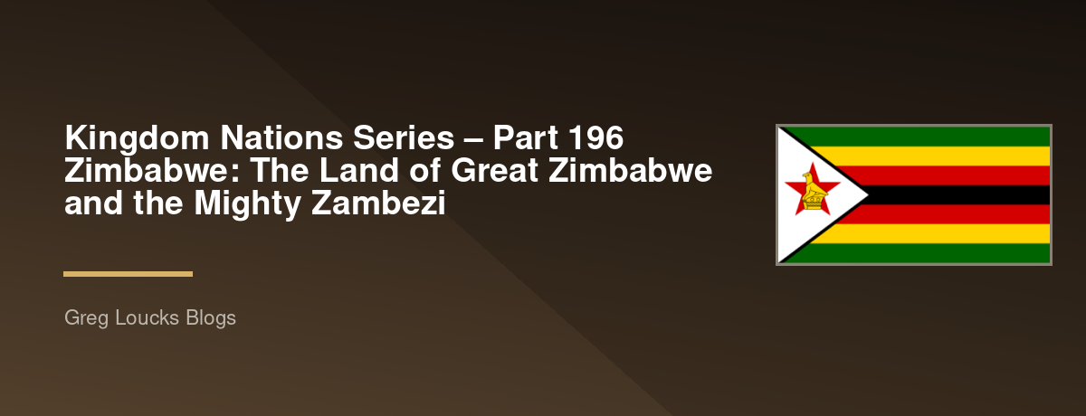 🌎 Kingdom Nations Series – Part 196 🇿🇼 Zimbabwe: The Land of Great Zimbabwe and the Mighty Zambezi